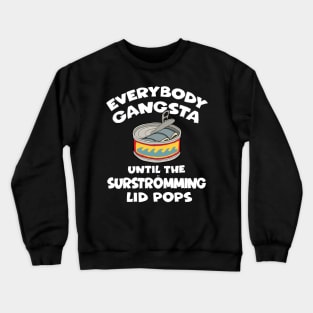 Everybody Gangsta Until the Surstromming Lid Pops Crewneck Sweatshirt